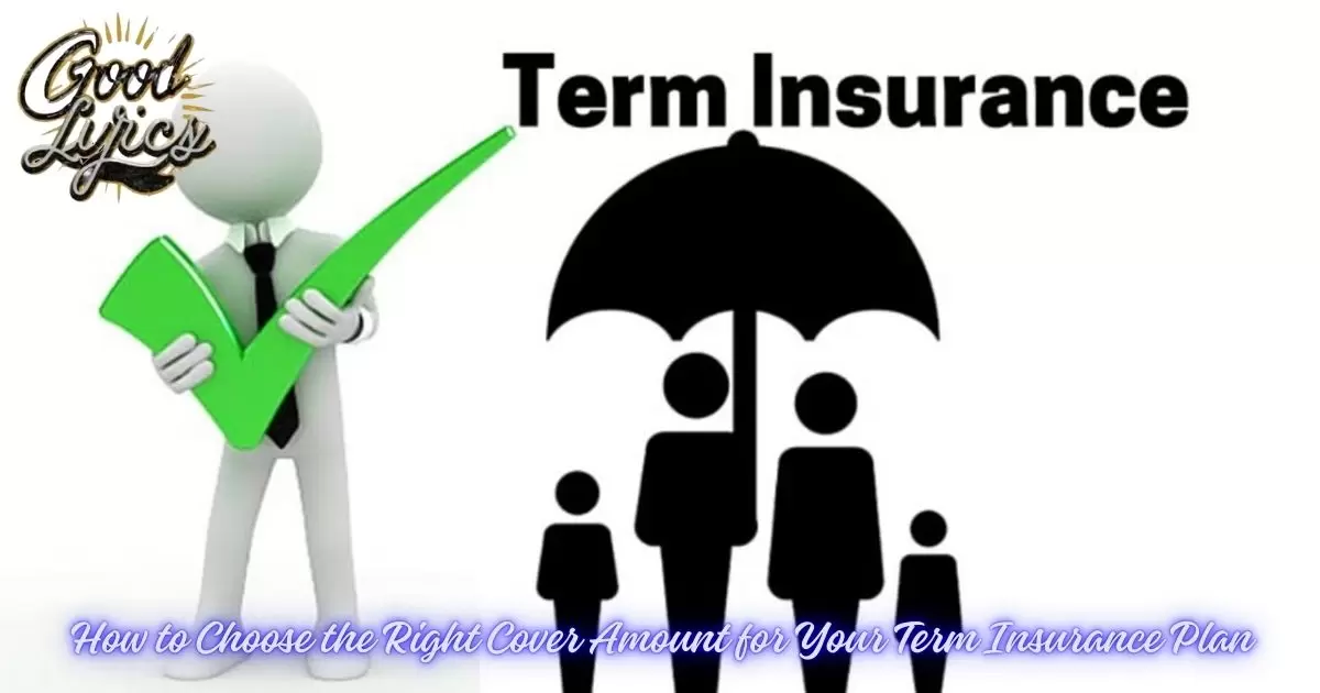 How to Choose the Right Cover Amount for Your Term Insurance Plan