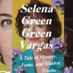 Selena Green Vargas A Tale of Mystery, Fame, and Hidden Truths